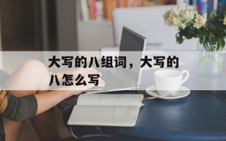 大写的八组词，大写的八怎么写