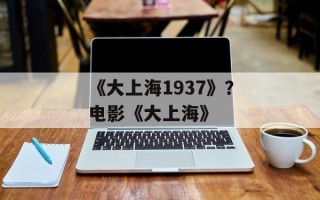 《大上海1937》？电影《大上海》