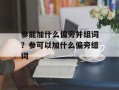 参能加什么偏旁并组词？参可以加什么偏旁组词