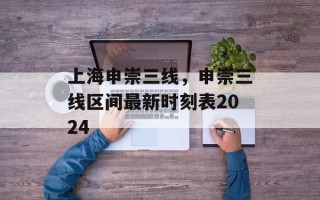 上海申崇三线，申崇三线区间最新时刻表2024