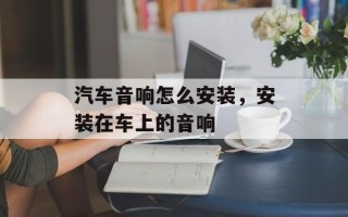 汽车音响怎么安装，安装在车上的音响