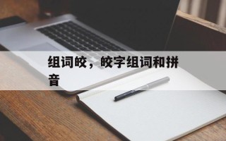 组词皎，皎字组词和拼音