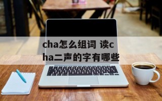 cha怎么组词 读cha二声的字有哪些
