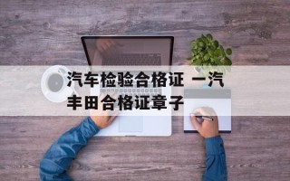 汽车检验合格证 一汽丰田合格证章子