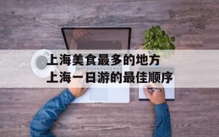 上海美食最多的地方 上海一日游的最佳顺序