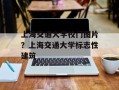 上海交通大学校门图片？上海交通大学标志性建筑
