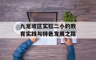 九龙坡区实验二小的教育实践与特色发展之路