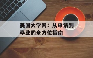 美国大学网：从申请到毕业的全方位指南