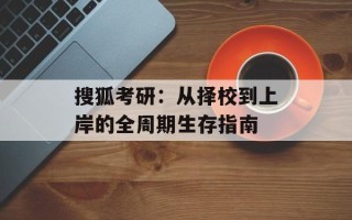 搜狐考研：从择校到上岸的全周期生存指南