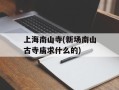 上海南山寺(新场南山古寺庙求什么的)