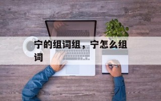 宁的组词组，宁怎么组词