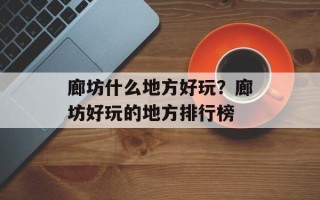 廊坊什么地方好玩？廊坊好玩的地方排行榜