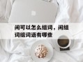 闲可以怎么组词，闲组词组词语有哪些