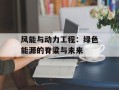 风能与动力工程：绿色能源的脊梁与未来