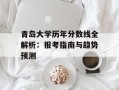 青岛大学历年分数线全解析：报考指南与趋势预测