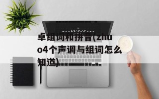 卓组词和拼音(zhuo4个声调与组词怎么知道)