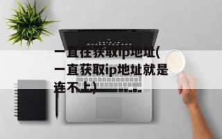一直在获取ip地址(一直获取ip地址就是连不上)