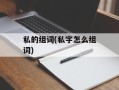私的组词(私字怎么组词)
