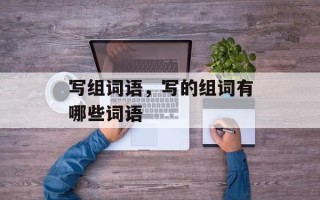 写组词语，写的组词有哪些词语