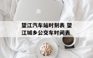 望江汽车站时刻表 望江城乡公交车时间表