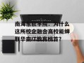 南海东软学院：为什么这所校企融合高校能蝉联华南IT教育榜首？