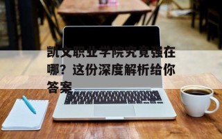 凯文职业学院究竟强在哪？这份深度解析给你答案