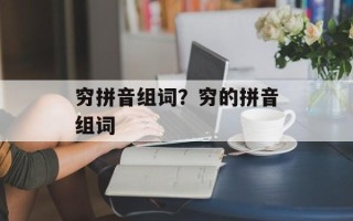 穷拼音组词？穷的拼音组词
