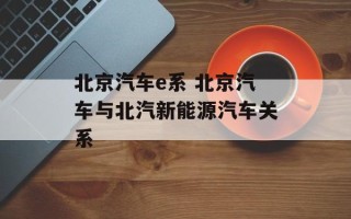 北京汽车e系 北京汽车与北汽新能源汽车关系