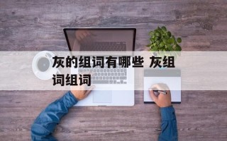 灰的组词有哪些 灰组词组词