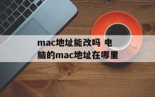 mac地址能改吗 电脑的mac地址在哪里