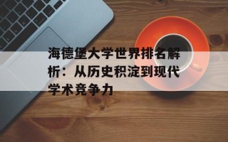 海德堡大学世界排名解析：从历史积淀到现代学术竞争力