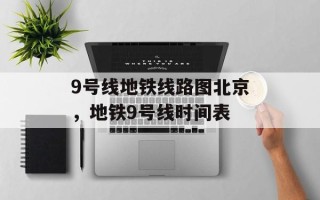 9号线地铁线路图北京，地铁9号线时间表