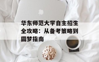 华东师范大学自主招生全攻略：从备考策略到圆梦指南