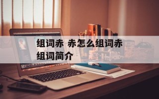 组词赤 赤怎么组词赤组词简介