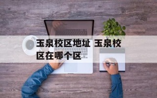 玉泉校区地址 玉泉校区在哪个区