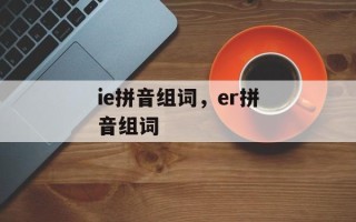 ie拼音组词，er拼音组词