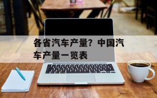 各省汽车产量？中国汽车产量一览表