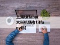 上海tiffany(大兴机场有tiffany吗)