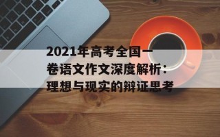 2021年高考全国一卷语文作文深度解析：理想与现实的辩证思考