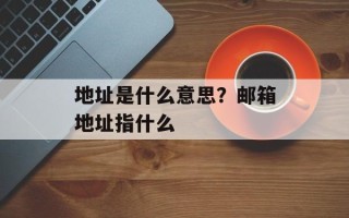 地址是什么意思？邮箱地址指什么
