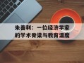 朱善利：一位经济学家的学术脊梁与教育温度