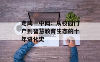定陶一中网：从校园门户到智慧教育生态的十年进化史