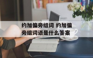 约加偏旁组词 约加偏旁组词语是什么答案