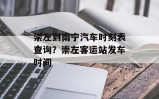崇左到南宁汽车时刻表查询？崇左客运站发车时间