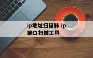 ip地址扫描器 ip端口扫描工具