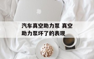 汽车真空助力泵 真空助力泵坏了的表现