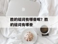 胜的组词有哪些呢？胜的组词有哪些