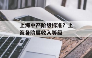 上海中产阶级标准？上海各阶层收入等级