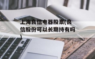 上海良信电器股票(良信股份可以长期持有吗)