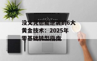 没文凭也能逆袭的6大黄金技术：2025年零基础转型指南